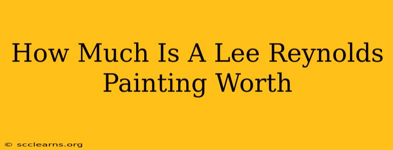 How Much Is A Lee Reynolds Painting Worth