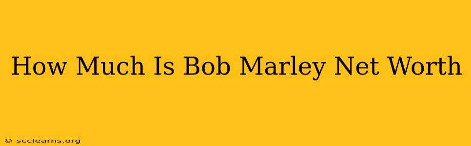 How Much Is Bob Marley Net Worth