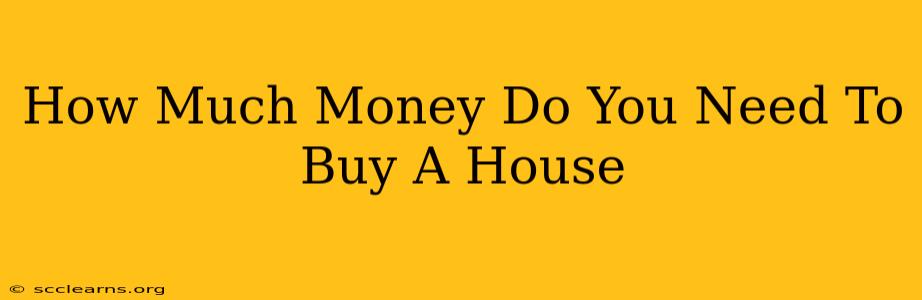 How Much Money Do You Need To Buy A House