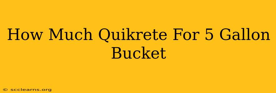 How Much Quikrete For 5 Gallon Bucket