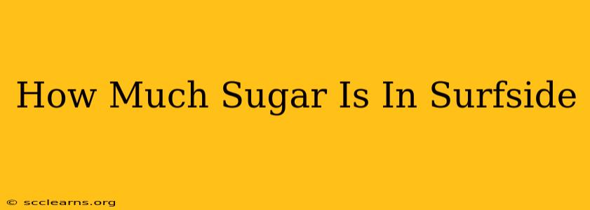 How Much Sugar Is In Surfside