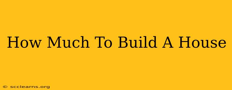 How Much To Build A House