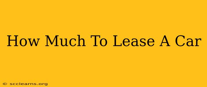 How Much To Lease A Car