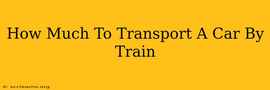 How Much To Transport A Car By Train