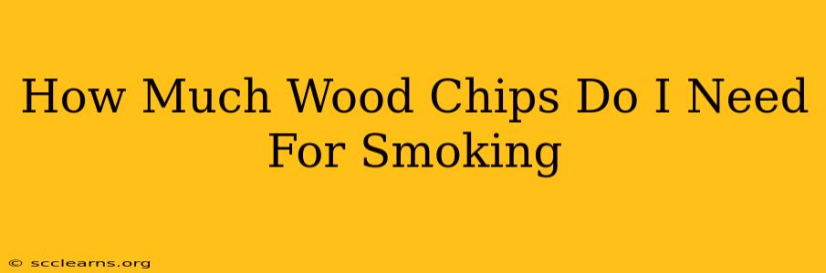 How Much Wood Chips Do I Need For Smoking