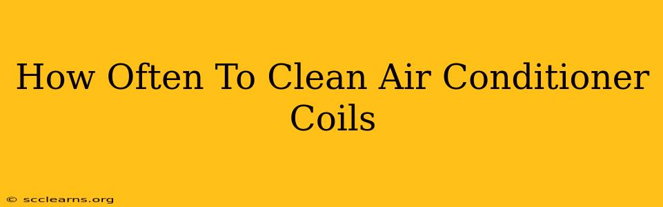 How Often To Clean Air Conditioner Coils