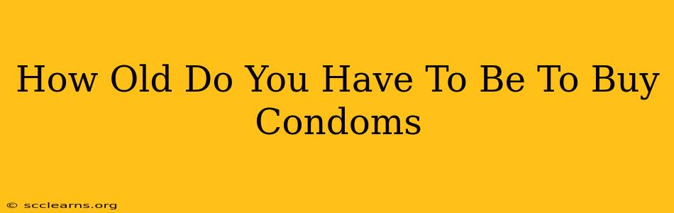 How Old Do You Have To Be To Buy Condoms