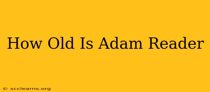 How Old Is Adam Reader