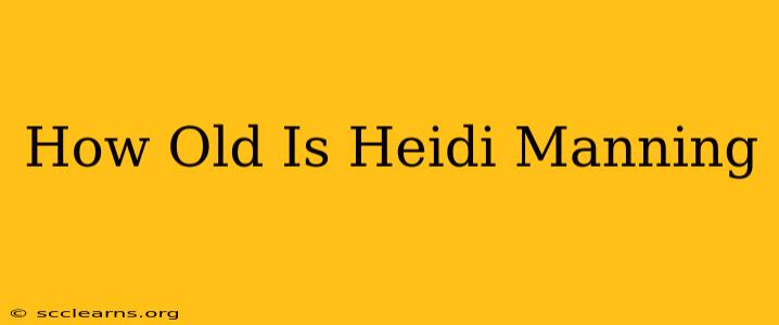 How Old Is Heidi Manning