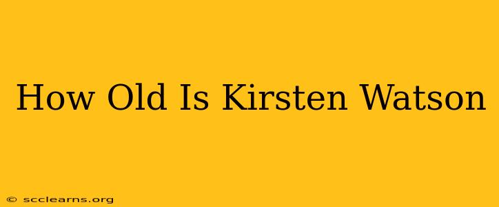 How Old Is Kirsten Watson