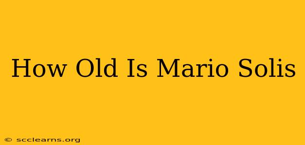 How Old Is Mario Solis