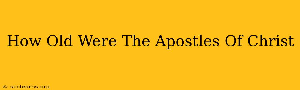 How Old Were The Apostles Of Christ