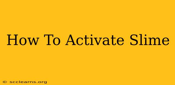 How To Activate Slime