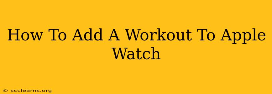 How To Add A Workout To Apple Watch