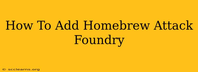 How To Add Homebrew Attack Foundry