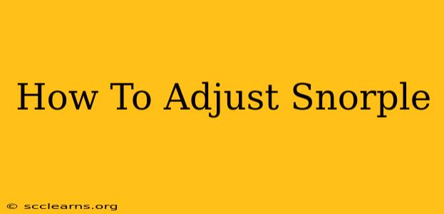 How To Adjust Snorple