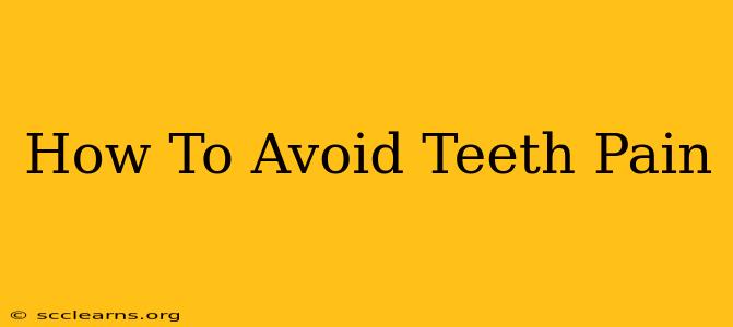 How To Avoid Teeth Pain