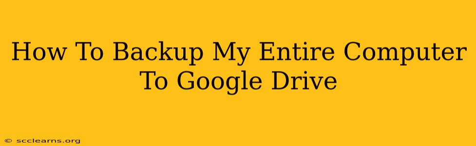 How To Backup My Entire Computer To Google Drive