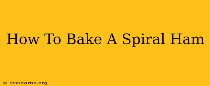 How To Bake A Spiral Ham