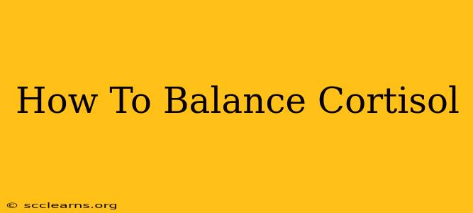 How To Balance Cortisol