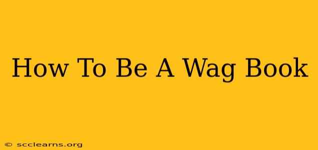 How To Be A Wag Book