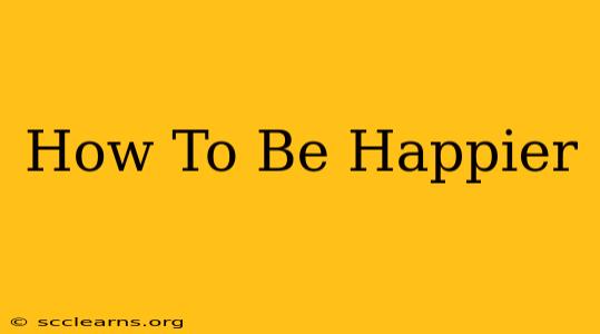 How To Be Happier