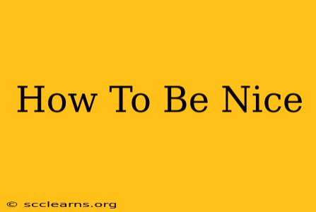 How To Be Nice