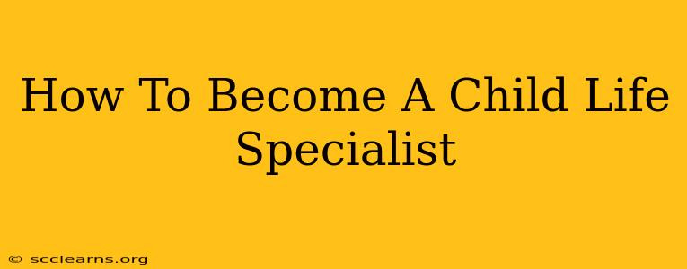 How To Become A Child Life Specialist