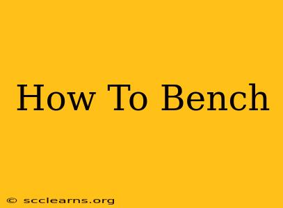 How To Bench