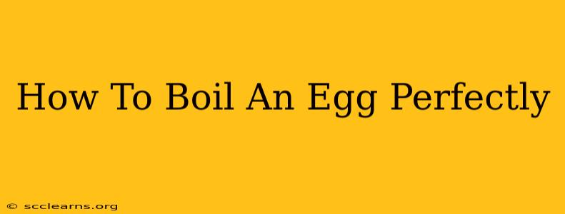 How To Boil An Egg Perfectly