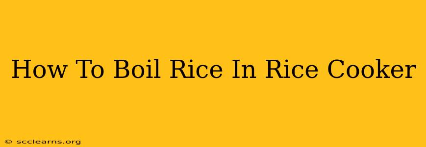 How To Boil Rice In Rice Cooker