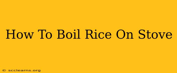 How To Boil Rice On Stove