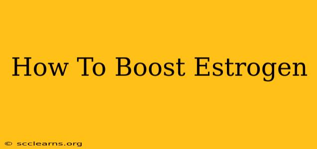 How To Boost Estrogen