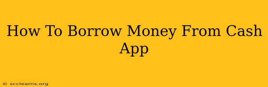 How To Borrow Money From Cash App