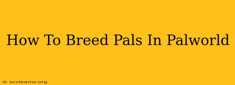 How To Breed Pals In Palworld