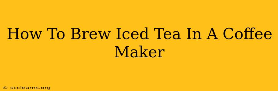 How To Brew Iced Tea In A Coffee Maker