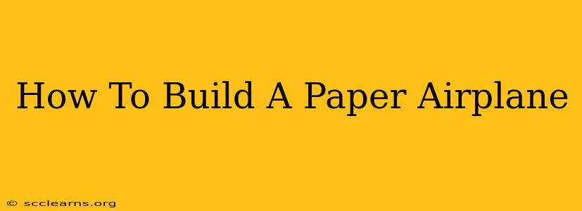 How To Build A Paper Airplane