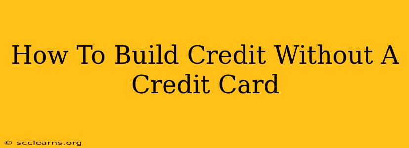 How To Build Credit Without A Credit Card