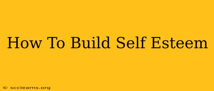 How To Build Self Esteem