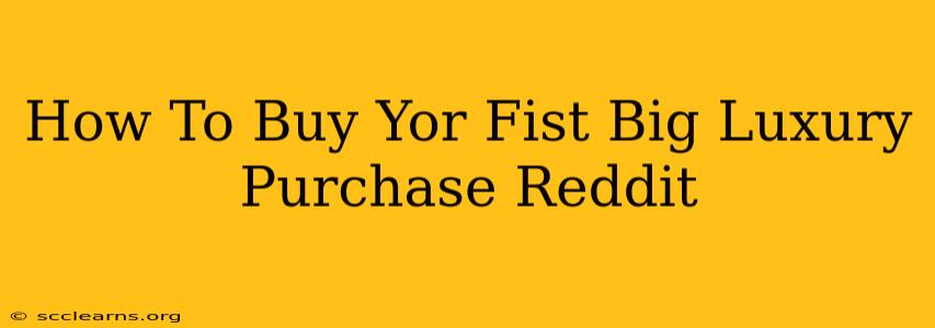 How To Buy Yor Fist Big Luxury Purchase Reddit