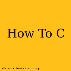 How To C