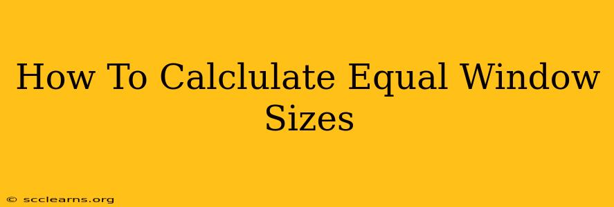 How To Calclulate Equal Window Sizes