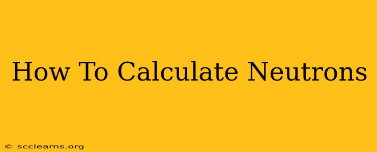 How To Calculate Neutrons