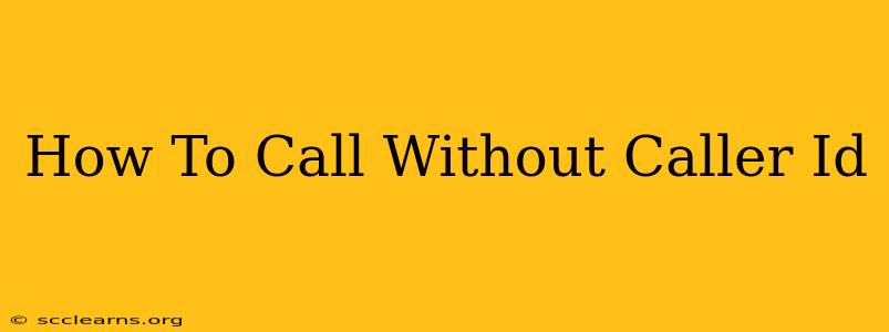 How To Call Without Caller Id