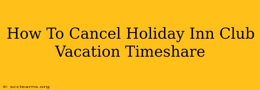 How To Cancel Holiday Inn Club Vacation Timeshare