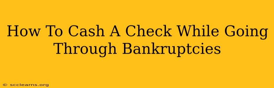 How To Cash A Check While Going Through Bankruptcies