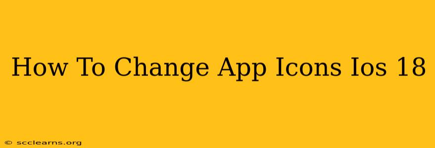 How To Change App Icons Ios 18