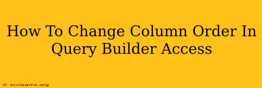 How To Change Column Order In Query Builder Access