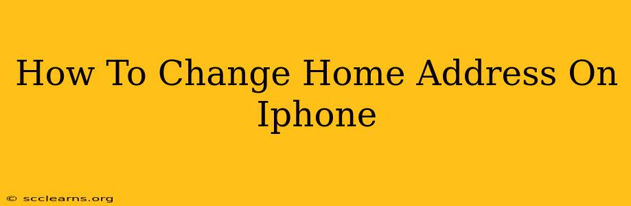 How To Change Home Address On Iphone