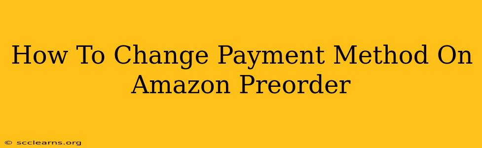 How To Change Payment Method On Amazon Preorder